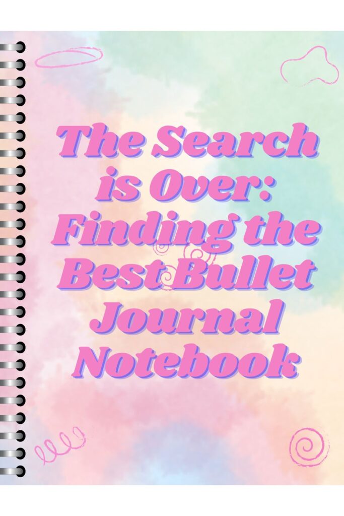 Graphic of a notebook with pinky greeny tie dye looking colors on the front. There is a big title that says: The Search is Over: Finding the Best Bullet Journal Notebook